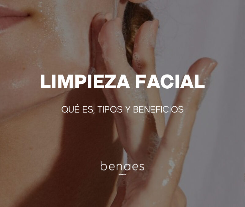 Limpieza Facial: Qué es, Tipos y Beneficios