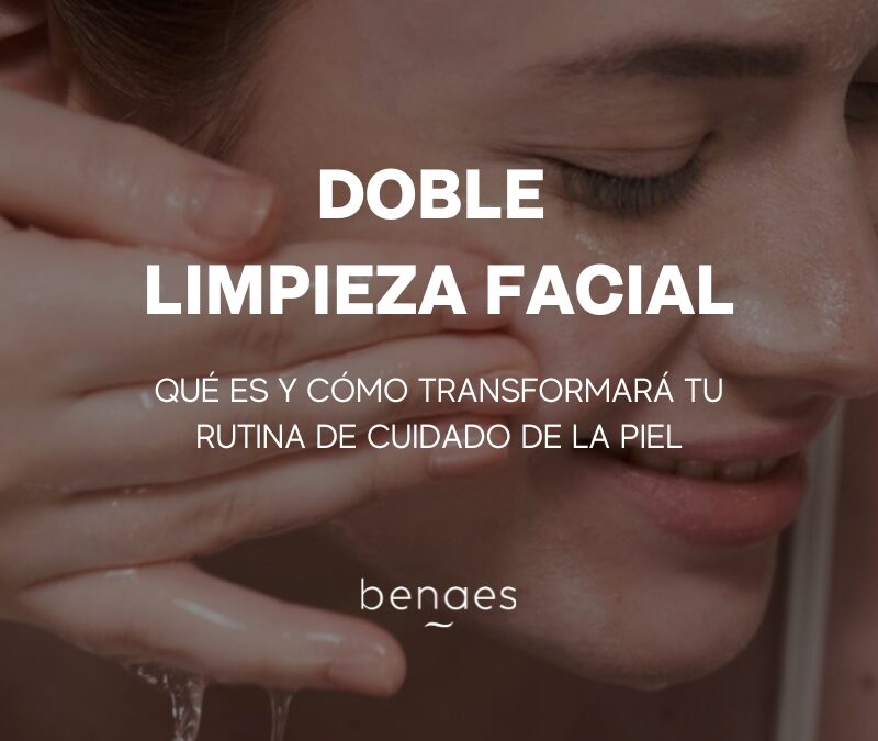 Doble Limpieza Facial: Qué Es y Cómo Transformará tu Rutina de Cuidado de la Piel